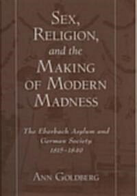Sex, Religion, and the Making of Modern Madness: The Eberbach Asylum and German Society, 1815-1849 (Paperback, Revised)