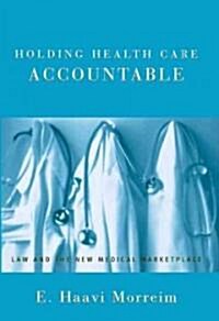 Holding Health Care Accountable : Law and the New Medical Marketplace (Hardcover)