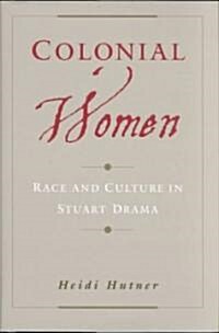 Colonial Women : Race and Culture in Stuart Drama (Hardcover)