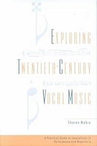 Exploring Twentieth-Century Vocal Music: A Practical Guide to Innovations in Performance and Repertoire (Hardcover)