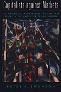 Capitalists Against Markets: The Making of Labor Markets and Welfare States in the United States and Sweden (Paperback)