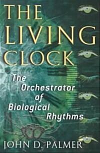 The Living Clock: The Orchestrator of Biological Rhythms (Hardcover)