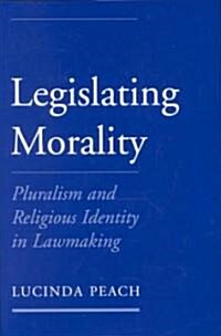 Legislating Morality: Pluralism and Religious Identity in Lawmaking (Hardcover)