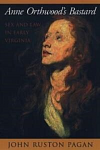 Anne Orthwoods Bastard: Sex and Law in Early Virginia (Paperback)