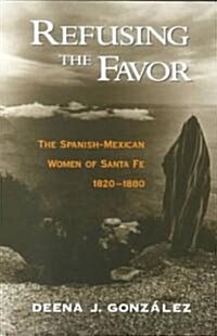 Refusing the Favor: The Spanish-Mexican Women of Santa Fe, 1820-1880 (Paperback, Revised)