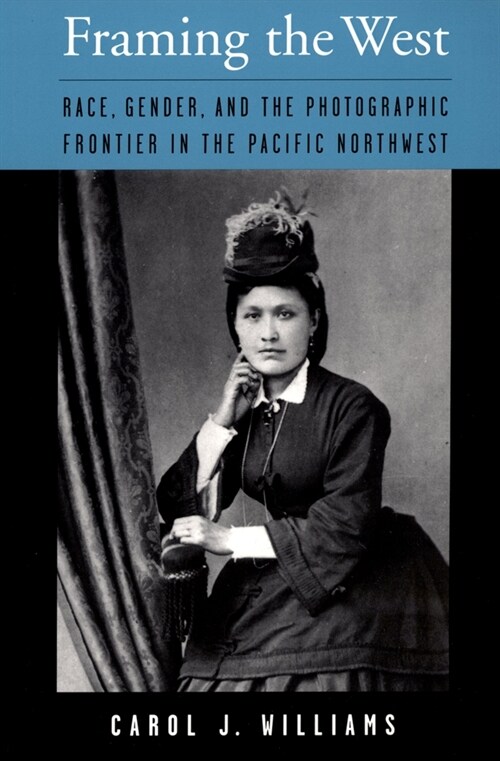 Framing the West : Race, Gender, and the Photographic Frontier in the Pacific Northwest (Paperback)