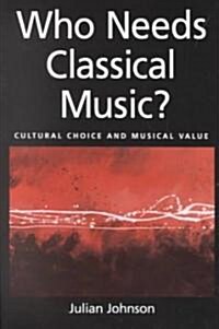 Who Needs Classical Music?: Cultural Choice and Musical Value (Hardcover)