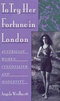 To Try Her Fortune in London: Australian Women, Colonialism, and Modernity (Paperback)