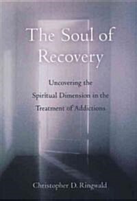 The Soul of Recovery: Uncovering the Spiritual Dimension in the Treatment of Addictions (Hardcover)