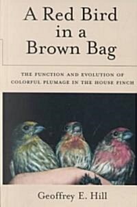 A Red Bird in a Brown Bag: The Function and Evolution of Colorful Plumage in the House Finch (Hardcover)
