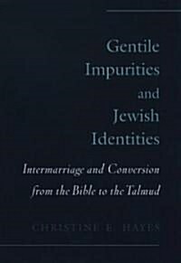 Gentile Impurities and Jewish Identities: Intermarriage and Conversion from the Bible to the Talmud (Hardcover)
