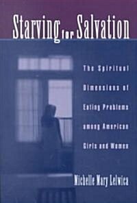 Starving for Salvation: The Spiritual Dimensions of Eating Problems Among American Girls and Women (Paperback, Revised)