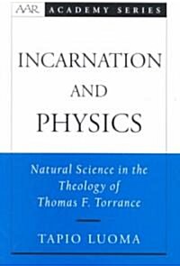 Incarnation and Physics: Natural Science in the Theology of Thomas F. Torrance (Hardcover)