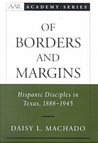 Of Borders and Margins: Hispanic Disciples in Texas, 1888-1945 (Hardcover)