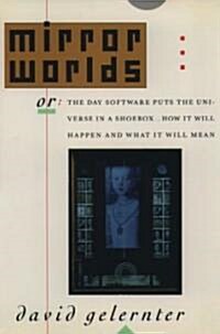 Mirror Worlds : or The Day Software Puts the Universe in a Shoebox... How it Will Happen and What it Will Mean (Paperback)