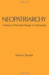 Neopatriarchy : A Theory of Distorted Change in Arab Society (Paperback)