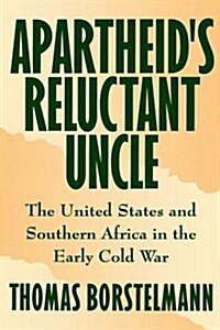 Apartheids Reluctant Uncle: The United States and Southern Africa in the Early Cold War (Hardcover)
