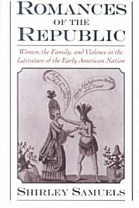 Romances of the Republic: Women, the Family, and Violence in the Literature of the Early American Nation (Hardcover)