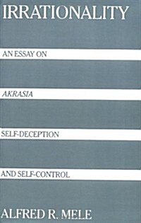 Irrationality: An Essay on Akrasia, Self-Deception, and Self-Control (Paperback)