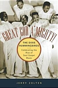 Great God AMighty! the Dixie Hummingbirds: Celebrating the Rise of Soul Gospel Music (Hardcover)
