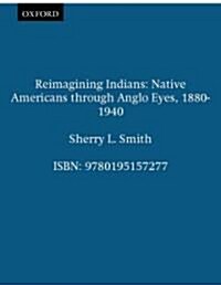 Reimagining Indians: Native Americans Through Anglo Eyes, 1880-1940 (Paperback)