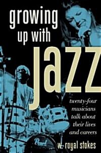 Growing Up with Jazz: Twenty-Four Musicians Talk about Their Lives and Careers (Hardcover)