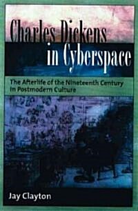 Charles Dickens in Cyberspace : The Afterlife of the Nineteenth Century in Postmodern Culture (Hardcover)