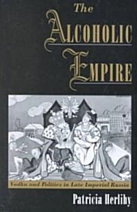 The Alcoholic Empire: Vodka & Politics in Late Imperial Russia (Paperback, Revised)
