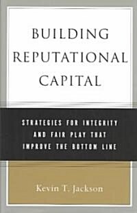 Building Reputational Capital: Strategies for Integrity and Fair Play That Improve the Bottom Line (Hardcover)