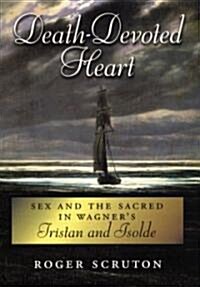 Death-Devoted Heart: Sex and the Sacred in Wagners Tristan and Isolde (Hardcover)