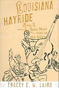 Louisiana Hayride: Radio and Roots Music Along the Red River (Hardcover)