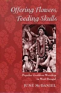 Offering Flowers, Feeding Skulls: Popular Goddess Worship in West Bengal (Paperback)
