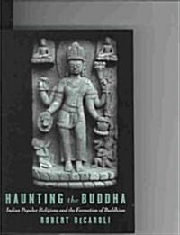 Haunting the Buddha: Indian Popular Religions and the Formation of Buddhism (Hardcover, Revised)