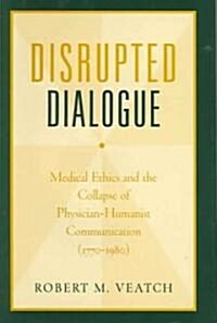 Disrupted Dialogue: Medical Ethics and the Collapse of Physician-Humanist Communication (1770-1980) (Hardcover)