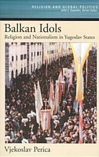 Balkan Idols: Religion and Nationalism in Yugoslav States (Paperback)