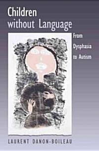 Children Without Language: From Dysphasia to Autism (Hardcover)