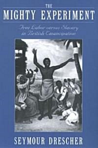 The Mighty Experiment: Free Labor Versus Slavery in British Emancipation (Paperback)