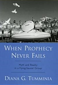 When Prophecy Never Fails: Myth and Reality in a Flying-Saucer Group (Hardcover)