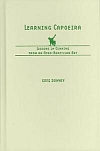 Learning Capoeira: Lessons in Cunning from an Afro-Brazilian Art (Hardcover)