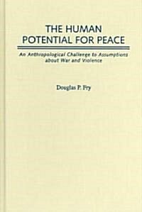 The Human Potential for Peace: An Anthropological Challenge to Assumptions about War and Violence (Hardcover)