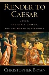 Render to Caesar: Jesus, the Early Church, and the Roman Superpower (Hardcover)