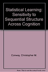 Statistical Learning: Sensitivity to Sequential Structure Across Cognition: Sensitivity to Sequential Structure Across Cognition (Paperback)