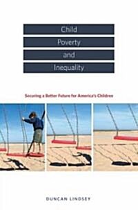 Child Poverty and Inequality: Securing a Better Future for Americas Children (Hardcover)