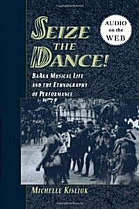 Seize the Dance: Baaka Musical Life and the Ethnography of Performance (Paperback)