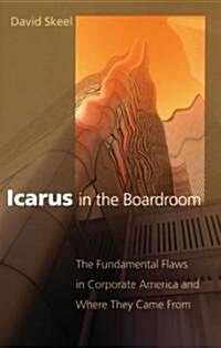 Icarus in the Boardroom: The Fundamental Flaws in Corporate America and Where They Came from (Paperback)