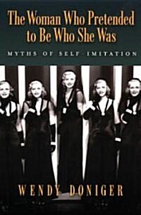 The Woman Who Pretended to Be Who She Was: Myths of Self-Imitation (Paperback, Revised)