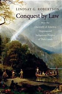 Conquest by Law: How the Discovery of America Dispossessed Indigenous Peoples of Their Lands (Paperback)