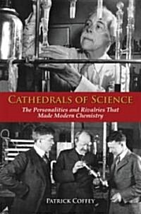 Cathedrals of Science: The Personalities and Rivalries That Made Modern Chemistry (Hardcover)