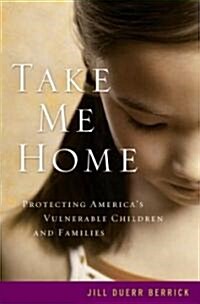 Take Me Home: Protecting Americas Vulnerable Children and Families (Hardcover)