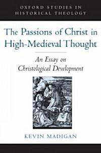 The Passions of Christ in High-Medieval Thought: An Essay on Christological Development (Hardcover)